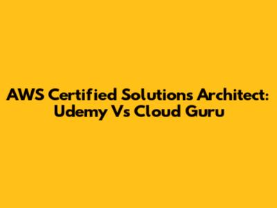 AWS Certified Solutions Architect: Udemy Vs Cloud Guru