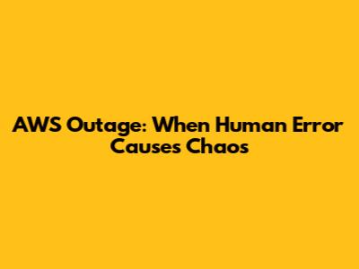 AWS Outage: When Human Error Causes Chaos