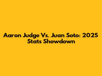 Aaron Judge Vs. Juan Soto: 2025 Stats Showdown