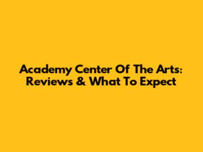 Academy Center Of The Arts: Reviews & What To Expect
