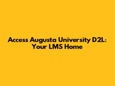 Access Augusta University D2L: Your LMS Home