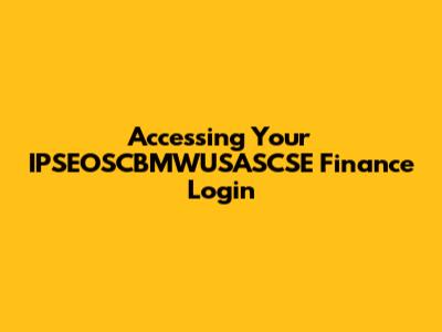 Accessing Your IPSEOSCBMWUSASCSE Finance Login