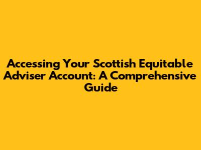 Accessing Your Scottish Equitable Adviser Account: A Comprehensive Guide