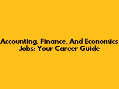 Accounting, Finance, And Economics Jobs: Your Career Guide