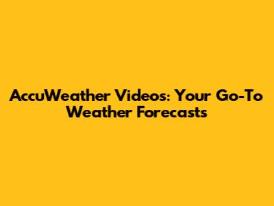 AccuWeather Videos: Your Go-To Weather Forecasts