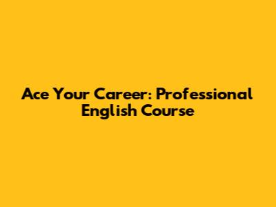 Ace Your Career: Professional English Course