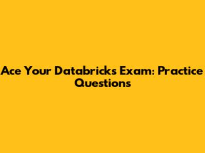 Ace Your Databricks Exam: Practice Questions