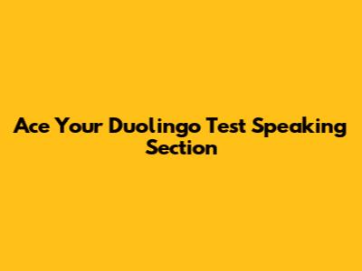 Ace Your Duolingo Test Speaking Section