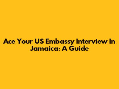 Ace Your US Embassy Interview In Jamaica: A Guide