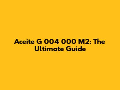Aceite G 004 000 M2: The Ultimate Guide