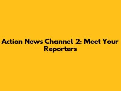 Action News Channel 2: Meet Your Reporters
