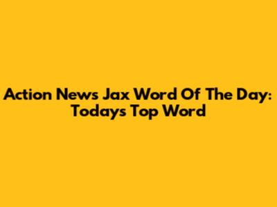 Action News Jax Word Of The Day: Today's Top Word