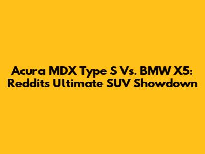 Acura MDX Type S Vs. BMW X5: Reddit's Ultimate SUV Showdown