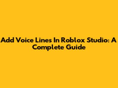 Add Voice Lines In Roblox Studio: A Complete Guide