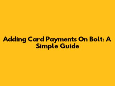 Adding Card Payments On Bolt: A Simple Guide