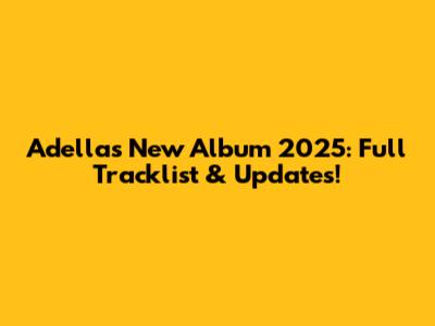 Adella's New Album 2025: Full Tracklist & Updates!