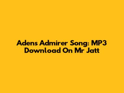 Aden's 'Admirer' Song: MP3 Download On Mr Jatt