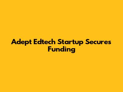 Adept Edtech Startup Secures Funding