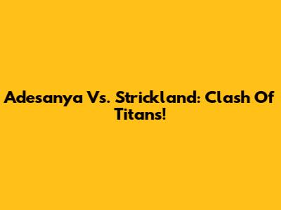 Adesanya Vs. Strickland: Clash Of Titans!