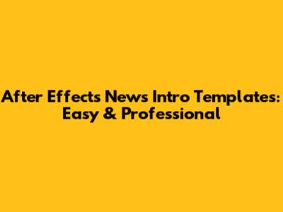 After Effects News Intro Templates: Easy & Professional