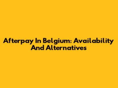 Afterpay In Belgium: Availability And Alternatives