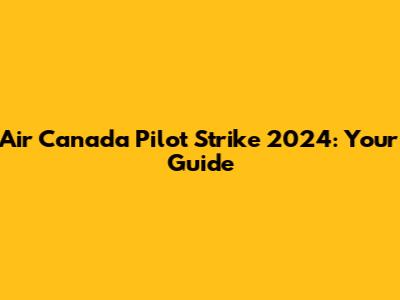 Air Canada Pilot Strike 2024: Your Guide