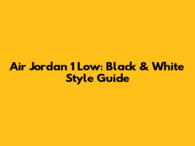 Air Jordan 1 Low: Black & White Style Guide