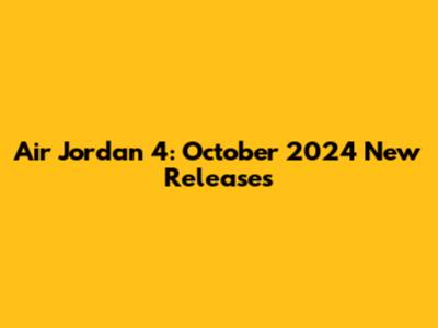 Air Jordan 4: October 2024 New Releases