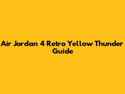 Air Jordan 4 Retro 'Yellow Thunder' Guide
