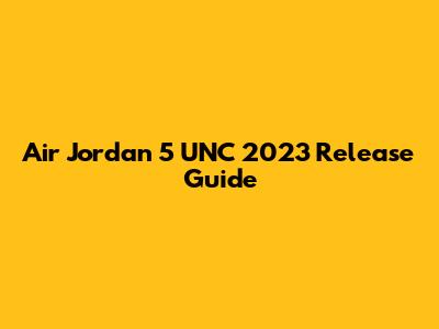 Air Jordan 5 UNC 2023 Release Guide