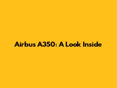 Airbus A350: A Look Inside