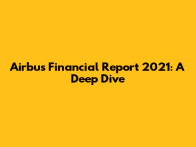 Airbus Financial Report 2021: A Deep Dive
