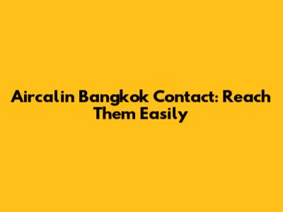 Aircalin Bangkok Contact: Reach Them Easily