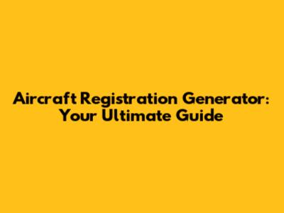 Aircraft Registration Generator: Your Ultimate Guide