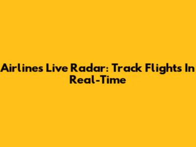 Airlines Live Radar: Track Flights In Real-Time