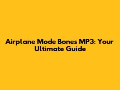 Airplane Mode Bones MP3: Your Ultimate Guide