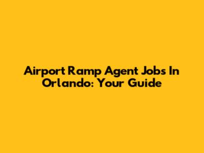 Airport Ramp Agent Jobs In Orlando: Your Guide