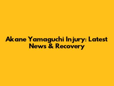 Akane Yamaguchi Injury: Latest News & Recovery