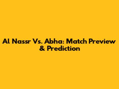 Al Nassr Vs. Abha: Match Preview & Prediction