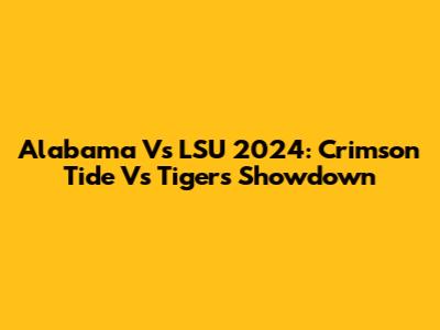 Alabama Vs LSU 2024: Crimson Tide Vs Tigers Showdown