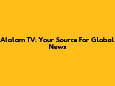 Alalam TV: Your Source For Global News