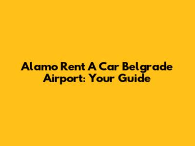 Alamo Rent A Car Belgrade Airport: Your Guide