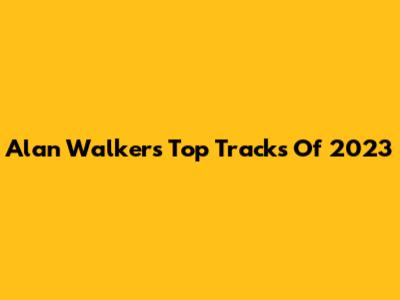 Alan Walker's Top Tracks Of 2023