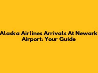 Alaska Airlines Arrivals At Newark Airport: Your Guide