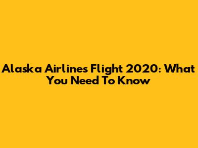 Alaska Airlines Flight 2020: What You Need To Know