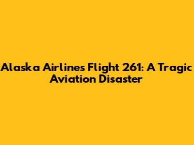 Alaska Airlines Flight 261: A Tragic Aviation Disaster