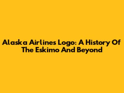 Alaska Airlines Logo: A History Of The Eskimo And Beyond