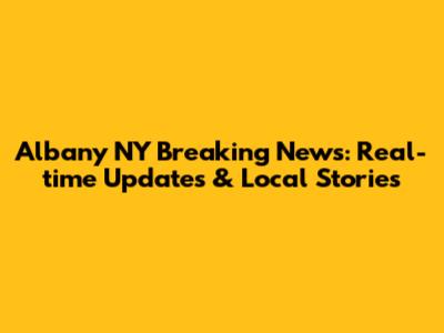 Albany NY Breaking News: Real-time Updates & Local Stories