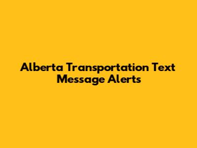Alberta Transportation Text Message Alerts