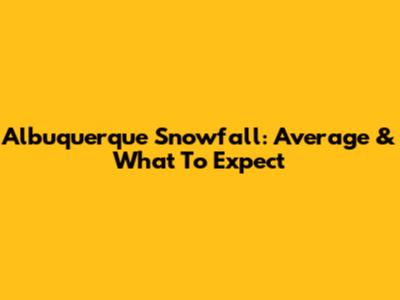 Albuquerque Snowfall: Average & What To Expect